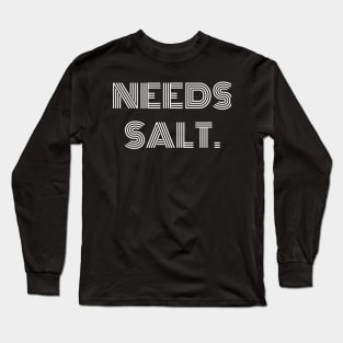 Needs Salt T-shirt Long Sleeve T-Shirt